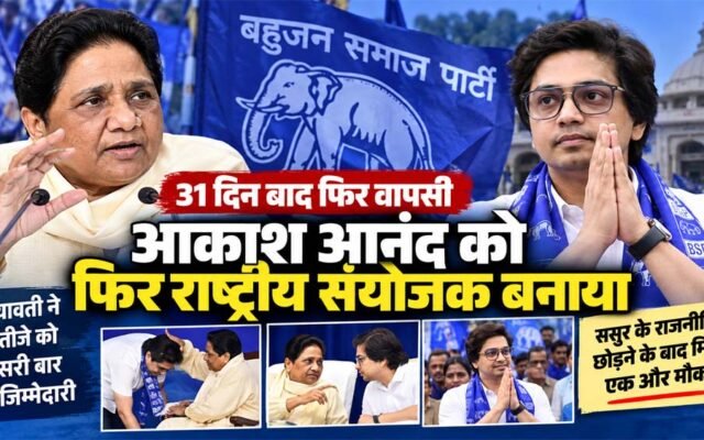आकाश आनंद की बसपा में फिर वापसी, मायावती ने दोबारा सौंपी राष्ट्रीय संयोजक की जिम्मेदारी